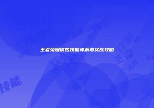 王者荣耀虞姬技能详解与实战攻略
