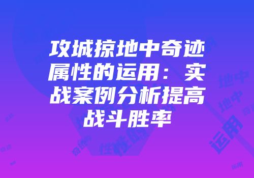 攻城掠地中奇迹属性的运用：实战案例分析提高战斗胜率