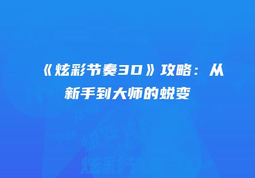 《炫彩节奏3D》攻略：从新手到大师的蜕变
