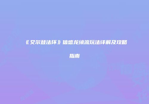 《艾尔登法环》信感龙飨流玩法详解及攻略指南