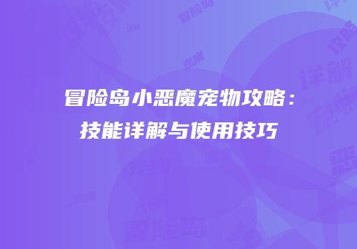 冒险岛小恶魔宠物攻略：技能详解与使用技巧