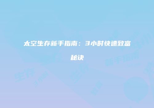 太空生存新手指南：3小时快速致富秘诀