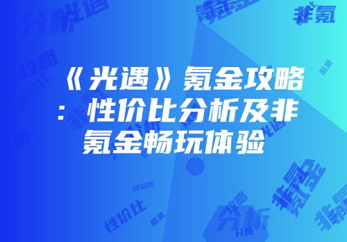 《光遇》氪金攻略：性价比分析及非氪金畅玩体验