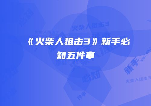 《火柴人狙击3》新手必知五件事