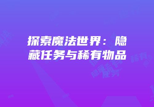 探索魔法世界：隐藏任务与稀有物品