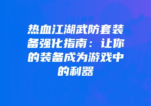 热血江湖武防套装备强化指南：让你的装备成为游戏中的利器