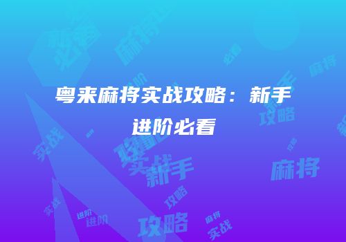 粤来麻将实战攻略：新手进阶必看