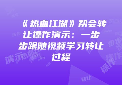 《热血江湖》帮会转让操作演示：一步步跟随视频学习转让过程