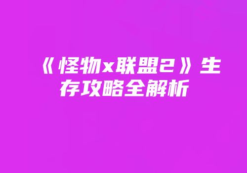《怪物x联盟2》生存攻略全解析