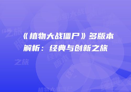 《植物大战僵尸》多版本解析：经典与创新之旅