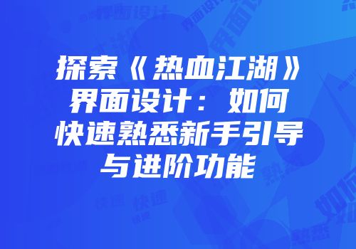 探索《热血江湖》界面设计：如何快速熟悉新手引导与进阶功能
