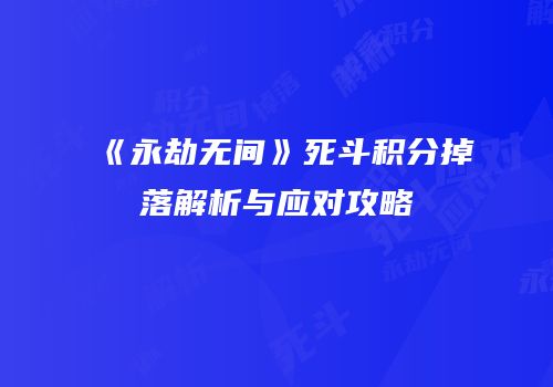 《永劫无间》死斗积分掉落解析与应对攻略