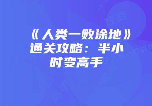 《人类一败涂地》通关攻略：半小时变高手