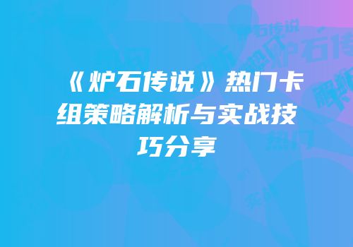 《炉石传说》热门卡组策略解析与实战技巧分享