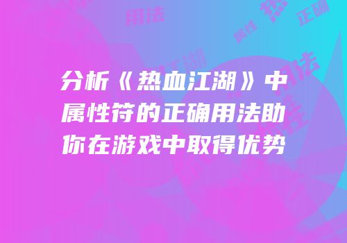 分析《热血江湖》中属性符的正确用法助你在游戏中取得优势