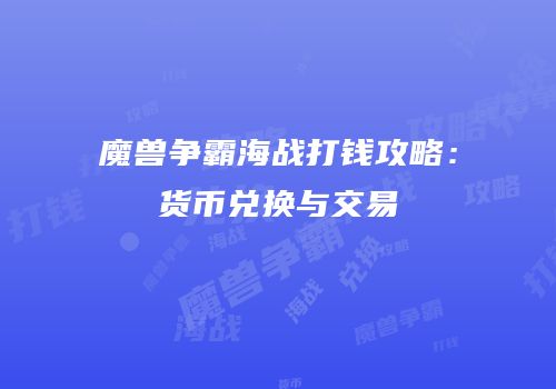 魔兽争霸海战打钱攻略：货币兑换与交易