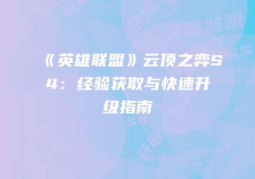 《英雄联盟》云顶之弈S4：经验获取与快速升级指南