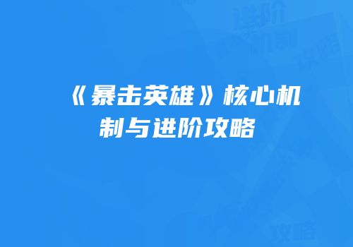 《暴击英雄》核心机制与进阶攻略