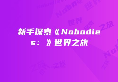 新手探索《Nobodies：》世界之旅
