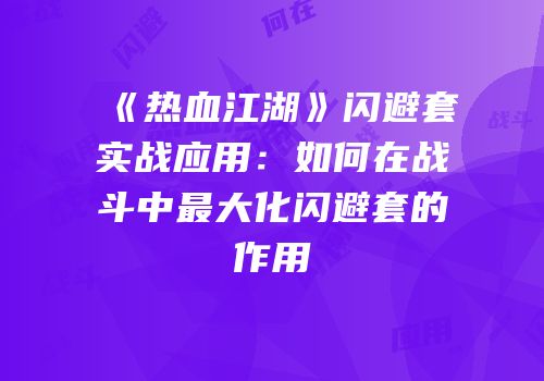《热血江湖》闪避套实战应用：如何在战斗中最大化闪避套的作用