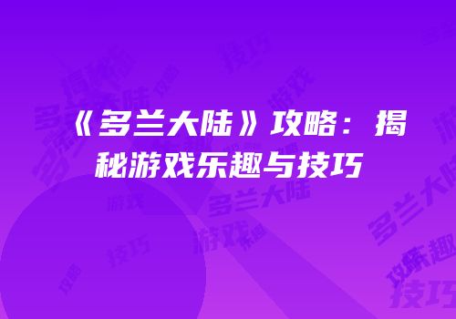 《多兰大陆》攻略：揭秘游戏乐趣与技巧