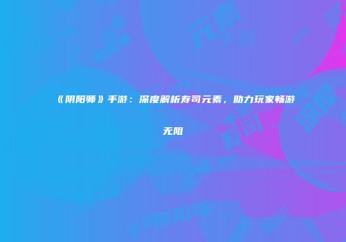 《阴阳师》手游：深度解析寿司元素，助力玩家畅游无阻