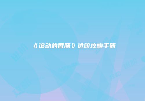 《滚动的香肠》进阶攻略手册
