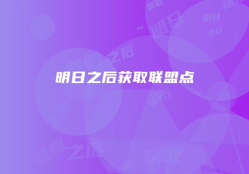 明日之后获取联盟点