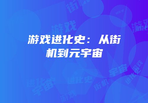 游戏进化史：从街机到元宇宙