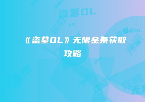 《盗墓OL》无限金条获取攻略