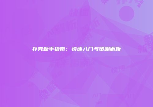 扑克新手指南：快速入门与策略解析