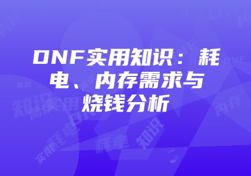 DNF实用知识：耗电、内存需求与烧钱分析
