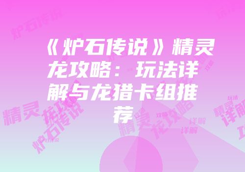 《炉石传说》精灵龙攻略：玩法详解与龙猎卡组推荐