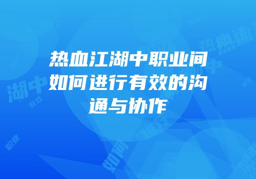 热血江湖中职业间如何进行有效的沟通与协作