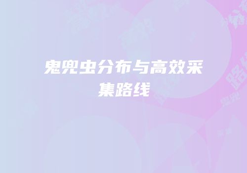鬼兜虫分布与高效采集路线