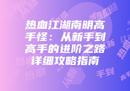 热血江湖南明高手怪：从新手到高手的进阶之路详细攻略指南