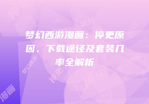 梦幻西游漫画：停更原因、下载途径及套装几率全解析