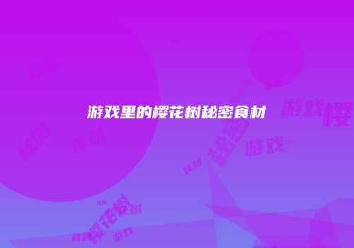 游戏里的樱花树秘密食材