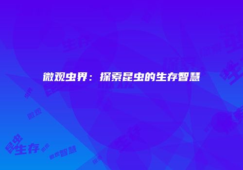 微观虫界：探索昆虫的生存智慧
