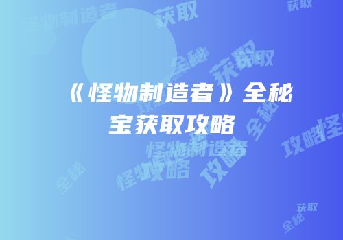 《怪物制造者》全秘宝获取攻略