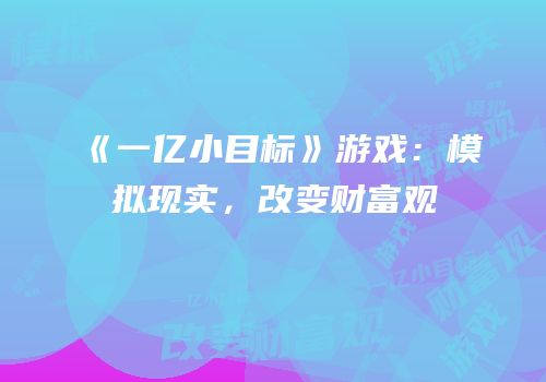 《一亿小目标》游戏：模拟现实，改变财富观