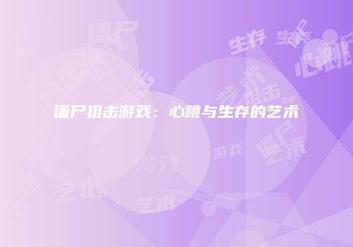 僵尸狙击游戏：心跳与生存的艺术