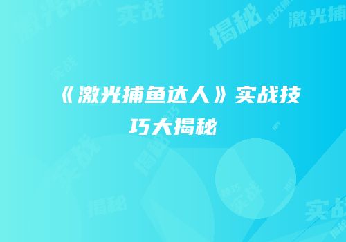 《激光捕鱼达人》实战技巧大揭秘