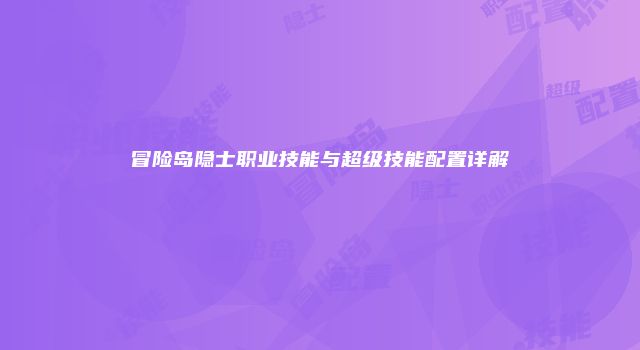 冒险岛隐士职业技能与超级技能配置详解