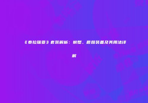 《泰拉瑞亚》套装解析：螃蟹、蘑菇装备及其用法详解