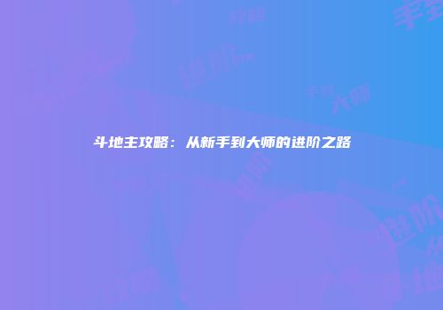 斗地主攻略：从新手到大师的进阶之路