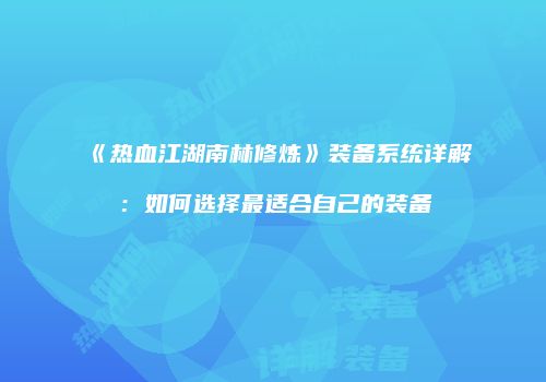 《热血江湖南林修炼》装备系统详解：如何选择最适合自己的装备