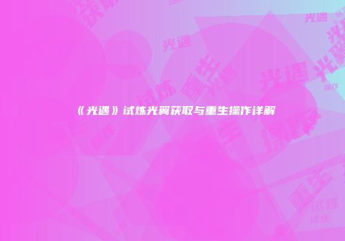 《光遇》试炼光翼获取与重生操作详解