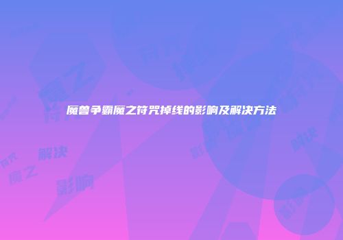 魔兽争霸魔之符咒掉线的影响及解决方法