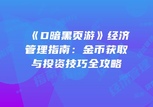 《D暗黑页游》经济管理指南:金币获取与投资技巧全攻略